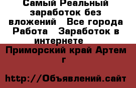 Самый Реальный заработок без вложений - Все города Работа » Заработок в интернете   . Приморский край,Артем г.